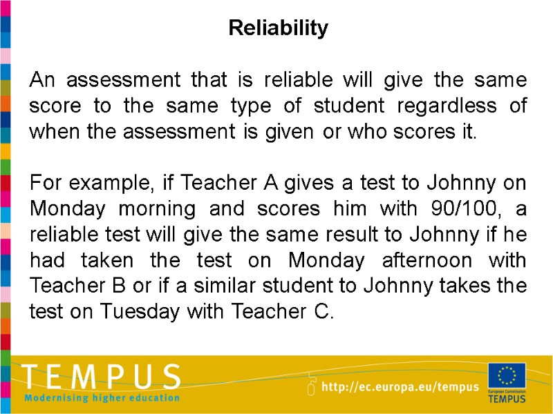 Reliability  An assessment that is reliable will give the same score to the